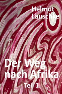 Der Weg nach Afrika - Inmitten des namibischen Befreiungskampfes - Helmut Lauschke
