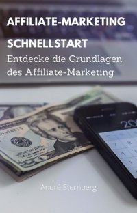 Affiliate Marketing Schnellstart - Entdecke die Grundlagen des Affiliate-Marketing - Andre Sternberg