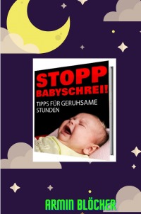 STOPP BABYSCHREI! - Tipps für geruhsame Stunden - Armin Blöcher