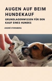 Augen auf beim Hundekauf - Grundlagen Wissen für den Kauf eines Hundes - Andre Sternberg