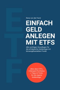 Einfach Geld anlegen mit ETFs - Alle wichtigen Grundlagen für die erfolgreiche Geldanlage mit börsengehandelten Fonds - Rene von der Forst