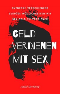 Geld verdienen mit Sex - Entdecke verschiedene Möglichkeiten mit Sex Geld zu verdienen - Andre Sternberg