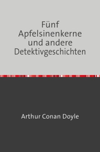 Fünf Apfelsinenkerne und andere Detektivgeschichten - Arthur Doyle