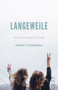 Langeweile - 32 kreative Ideen für Kinder - Andre Sternberg