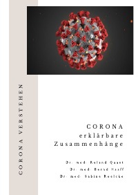 Corona verstehen - CORONA erklärbare Zusammenhänge - Dr. Sabine Roelcke, Dr. Bernd Haaff, Dr. Roland Quast