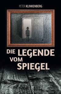 Die Legende vom Spiegel - Die andere Welt - Peter Klinkenberg