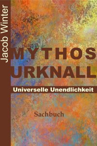 Mythos Urknall - Universelle Unendlichkeit - Jacob Winter