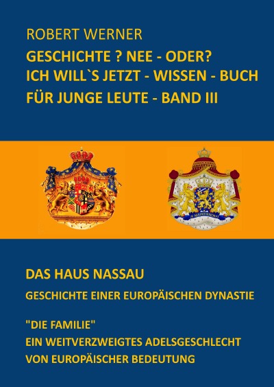 'Cover von Geschichte? Nee – oder? Ich will`s jetzt – wissen – Buch für junge Leute – Band 3 – Das Haus Nassau – Geschichte einer europäischen Dynastie'-Cover