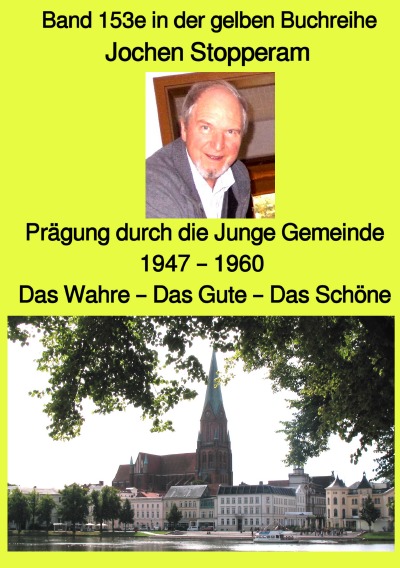 'Prägung durch die Junge Gemeinde 1947 – 1960  – Das Wahre – Das Gute – Das Schöne  – Band 153e in der gelben Buchreihe  – Farbe – bei Jürgen Ruszkowski'-Cover