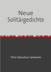 Neue Solitärgedichte - Thilo Sebastian Jaskewitz