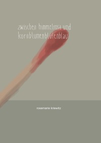 Zwischen Himmelrosa und Kornblumenblütenblau - Rosemarie Kriewitz