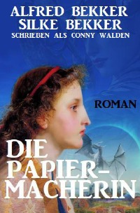 Die Papiermacherin: Historischer Roman - Alfred Bekker