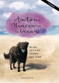 Anton, Heaven and the Ocean - or How Anton Met Grandpa Willy Again (English - US Edition) - Anne Lichy, Regina Volkmer, Barbara Sons, Mascha Behr