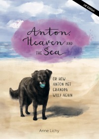 Anton, Heaven and the Sea - or How Anton Met Grandpa Willy Again (English - UK Edition) - Anne Lichy, Regina Volkmer, Mascha Behr