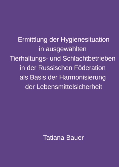'Cover von Ermittlung der Hygienesituation in ausgewählten Tierhaltungs- und Schlachtbetrieben in der Russischen Föderation als Basis der Harmonisierung der Lebensmittelsicherheit'-Cover