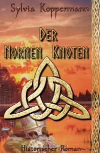 Der Nornen Knoten - Historischer Roman (überarbeitete Neuausgabe der ISBN 978-3-750251-06-9) - Sylvia Koppermann