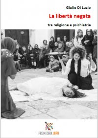 La libertà negata  tra religione e psichiatria - Giulio Di Luzio, Milena Rampoldi