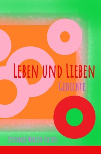 Leben und Lieben - Gedichte - Stefanie Waizer-Fichtl