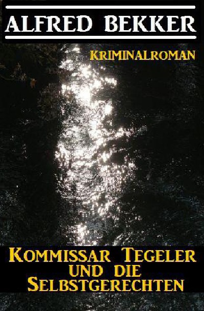'Cover von Kommissar Tegeler und die Selbstgerechten: Kriminalroman'-Cover