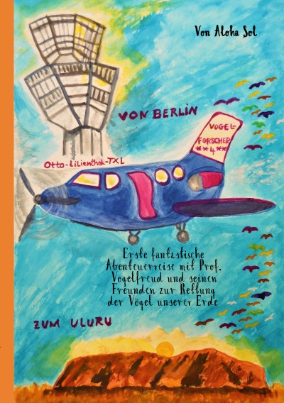 'Von Berlin zum Uluru, Erste fantastische Abenteuerreise mit Prof. Vogelfreud und seinen Freunden zur Rettung der Vögel unserer Erde'-Cover
