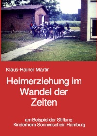 Heimerziehung im Wandel der Zeiten - am Beispiel der Stiftung Kinderheim Sonnenschein Hamburg - Klaus-Rainer Martin