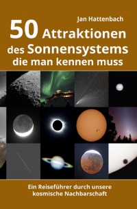 50 Attraktionen des Sonnensystems, die man kennen muss - Ein Reiseführer durch unsere kosmische Nachbarschaft - Jan Hattenbach