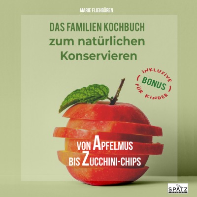 'Cover von Von Apfelmus bis Zucchini-Chips – Das Familienkochbuch zum natürlichen Konservieren von Obst, Gemüse und Kräutern aus dem eigenen Garten'-Cover