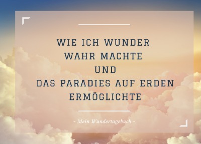 'Cover von Wie ich Wunder wahr machte und das Paradies auf Erden ermöglichte – mein Wundertagebuch'-Cover