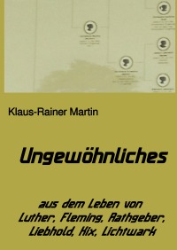 Ungewöhnliches - aus dem Leben von Luther, Fleming, Rathgeber, Liebhold, Kix, Lichtwark - Klaus-Rainer Martin