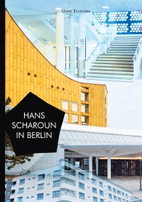Hans Scharoun in Berlin - Ulrike Eichhorn