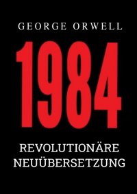1984 - Revolutionäre Neuübersetzung von Noah Ritter vom Rande - George Orwell, Noah Ritter vom Rande