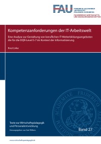 Kompetenzanforderungen der IT-Arbeitswelt - Eine Analyse zur Gestaltung von beruflichen IT-Weiterbildungsangeboten für die DQR-Level 5-7 im Kontext der Informatisierung - Knut Linke