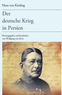 Der deutsche Krieg in Persien - Hans von Kiesling, Wolfgang von Keitz