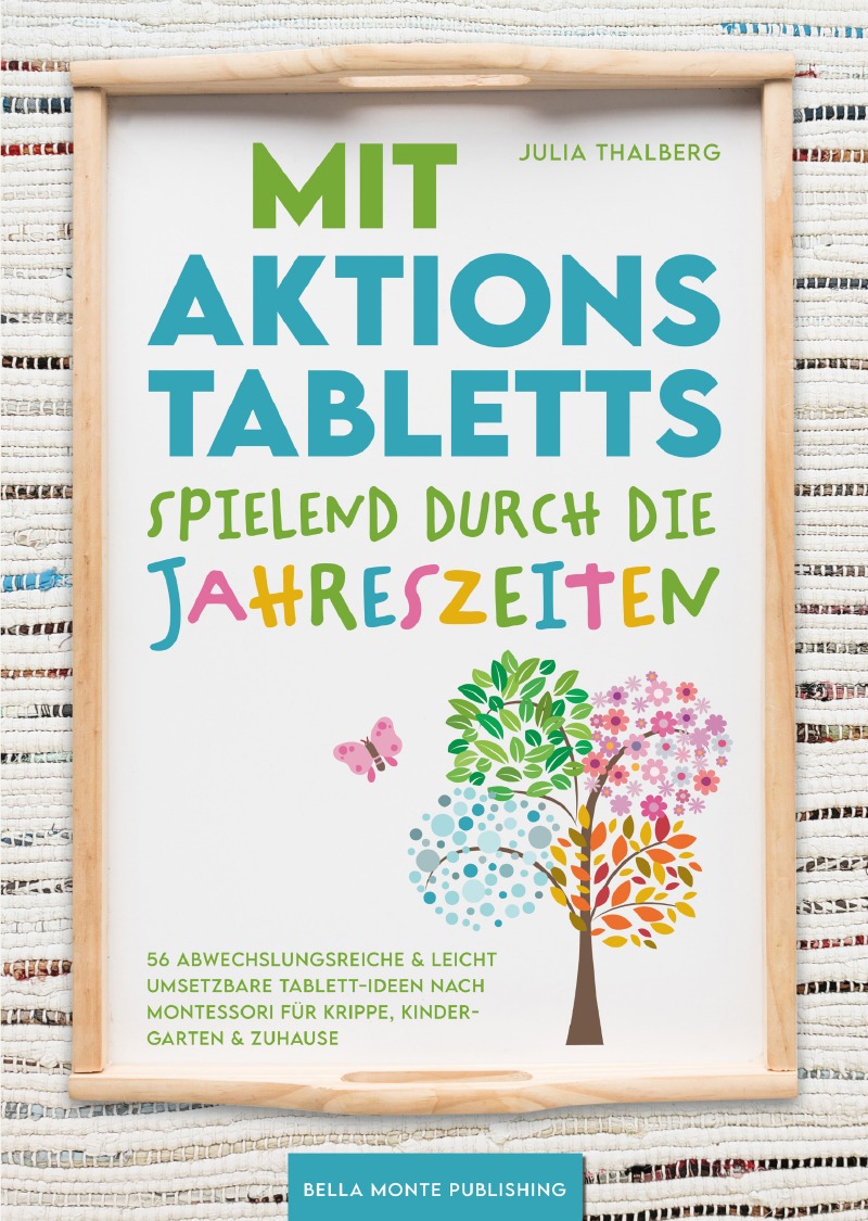 Mit Aktionstabletts spielend durch die Jahreszeiten - 56 abwechslungsreiche  & leicht umsetzbare Tablett-Ideen nach Montessori für Krippe, Kindergarten  & Zuhause von Julia Thalberg - Buch - epubli