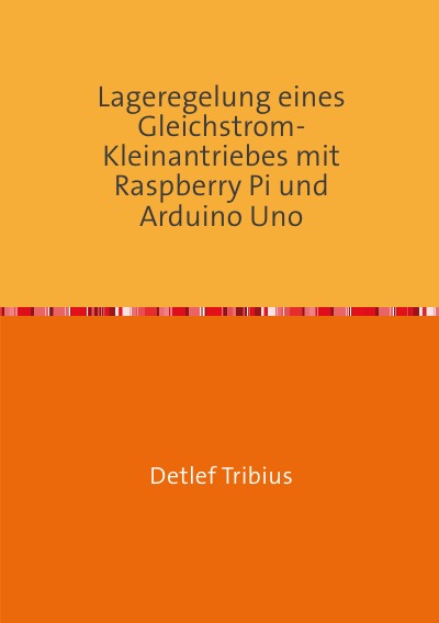 'Cover von Lageregelung eines Gleichstrom-Kleinantriebes mit Raspberry Pi und Arduino Uno'-Cover