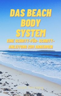Das Beach Body System - Der einfache und effektive Weg, Gewicht ohne Schmerzen zu verlieren - Andre Sternberg