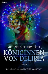KÖNIGINNEN VON DELIRIA - Der Science-Fiction-Klassiker - nach einer Idee von MICHAEL MOORCOCK! - Michael Butterworth, Christian Dörge