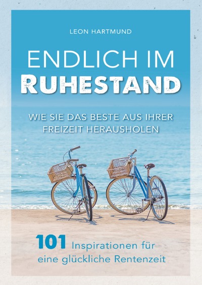'Endlich im Ruhestand: Wie Sie das Beste aus Ihrer Freizeit herausholen – 101 Inspirationen für eine glückliche Rentenzeit'-Cover