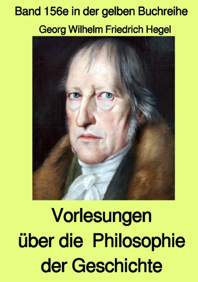'Cover von Vorlesungen über die  Philosophie der Geschichte – Band 156e in der gelben Buchreihe bei Jürgen Ruszkowski'-Cover