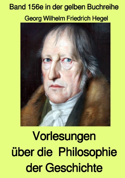 Cover von %27Vorlesungen über die  Philosophie der Geschichte – Band 156e in der gelben Buchreihe – Farbe –  bei Jürgen Ruszkowski%27