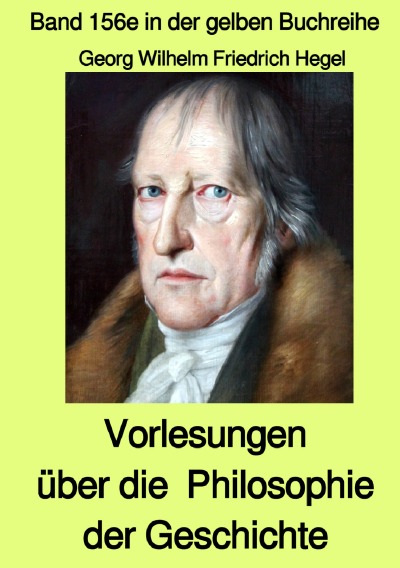 'Cover von Vorlesungen über die  Philosophie der Geschichte – Band 156e in der gelben Buchreihe – Farbe –  bei Jürgen Ruszkowski'-Cover