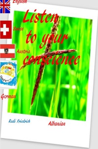 Listen to your conscience German English Albanian  Swiss Austria - Many people come into your life but few leave marks in your heart. - Rudi Friedrich, Augsfeld  Haßfurt Knetzgau, Powerful Glory