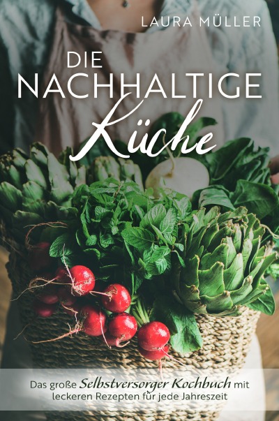 'Die Nachhaltige Küche – Das große Selbstversorger Kochbuch mit leckeren Rezepten für jede Jahreszeit'-Cover