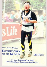 Expeditionen an die Grenzen des Ichs - Er- und Bekenntnisse eines mittelmäßigen Langstreckenläufers - Klaus-Rainer Martin
