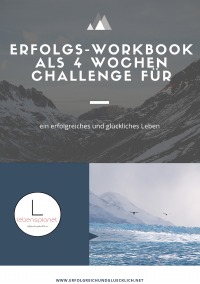 Erfolgs-Workbook - Die 4 Wochen Challenge für ein erfolgreiches und glückliches Leben - Florian Widera