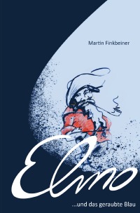 Elmo und das geraubte Blau - Eine Entführung, eine Seefahrt und ein sterbender Ozean - Martin Finkbeiner, Karin Schneider