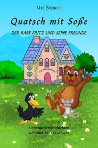 Quatsch mit Soße - Der Rabe Fritz und seine Freunde - Kindergartengeschichten während des Lockdowns - Ute Steiner