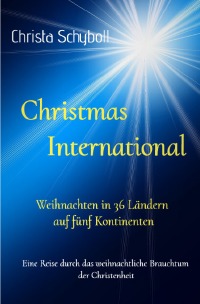 Christmas International - Weihnachten in 36 Ländern auf fünf Kontinenten - Eine Reise durch das weihnachtliche Brauchtum der Christenheit - Christa Schyboll