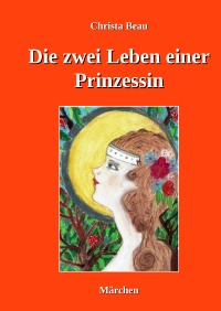 Die zwei Leben einer Prinzessin - Märchen - Christa Beau