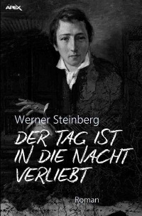 DER TAG IST IN DIE NACHT VERLIEBT - Der große biographische Heinrich-Heine-Roman! - Werner Steinberg, Christian Dörge